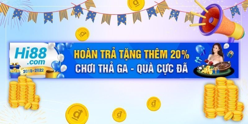 Ưu đãi hoàn trả siêu khủng đến 20% cho tất cả thành viên Hi88 5 hoan-tra-sieu-khung