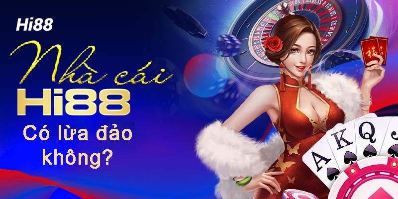 Trang Hi88 có uy tín không? Hi88 lừa đảo người chơi không? 5 Nhà cái Hi88 có lừa đảo người chơi không?