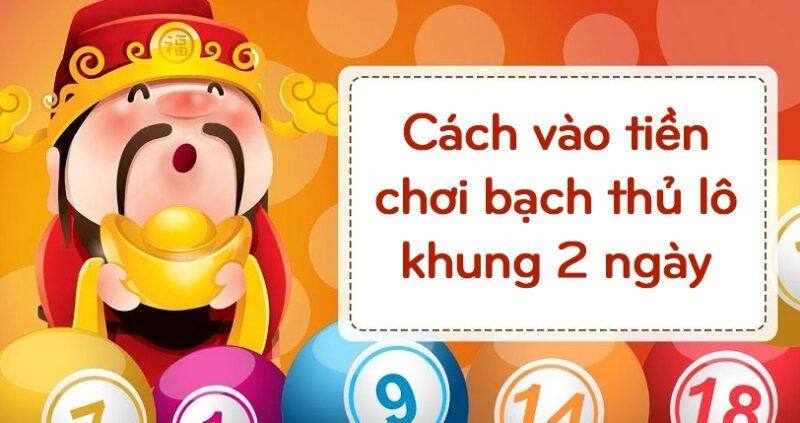 Cách nuôi bạch thủ lô khung 2 ngày bất bại 5 Cách vào tiền chơi bạch thủ lô khung 2 ngày