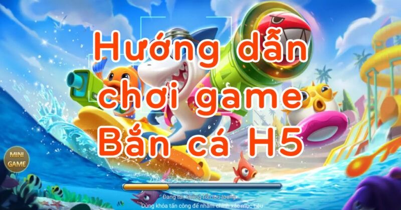 Game bắn cá H5 - Tựa game bắn cá cực hot BancaH5 8 Hướng dẫn chơi game Bắn cá H5