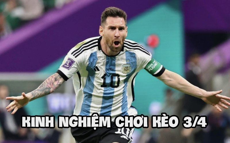 Kèo chấp 3/4 là gì? Kinh nghiệm chơi kèo 3/4 dễ thắng 6 Kinh nghiệm chơi kèo 3/4 chắc thắng